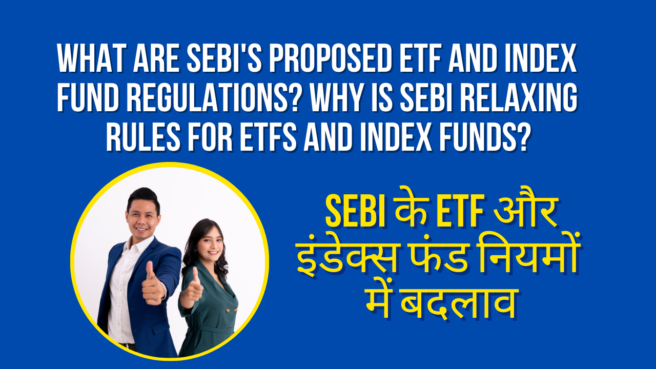 What are SEBI's proposed ETF and index fund regulations? Why is SEBI relaxing rules for ETFs and index funds?