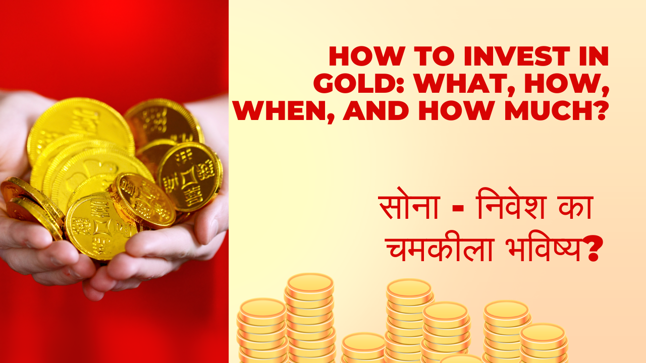 How to Invest in Gold: What, How, When, and How Much?