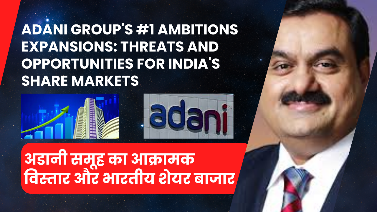 अदानी ग्रुप की #1 महत्वाकांक्षाएं विस्तार: भारत के शेयर बाज़ारों के लिए ख़तरे और अवसर(Adani Group’s #1 Ambitions Expansions: Threats and Opportunities for India’s Share Markets)