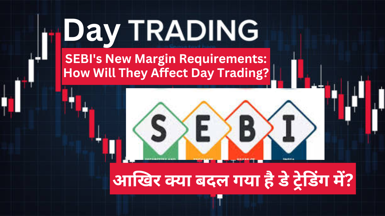 SEBI के नए मार्जिन नियम: डे ट्रेडिंग पर क्या होगा असर? (SEBI’s New Margin Requirements: How Will They Affect Day Trading?)