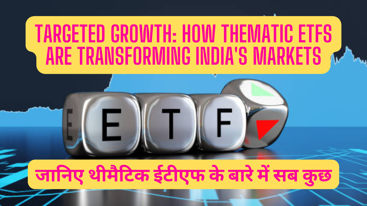 लक्षित विकास: थीमैटिक(विषयगत) ईटीएफ कैसे भारत के बाजारों को बदल रहे हैं(Targeted Growth: How Thematic ETFs are Transforming India’s Markets)