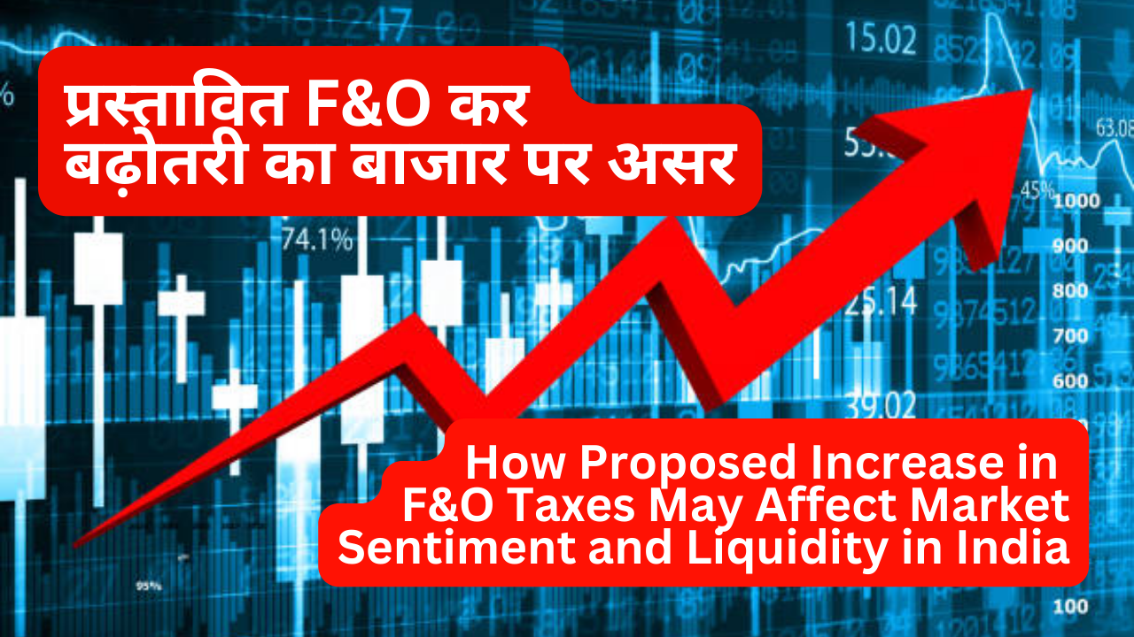 How Proposed Increase in F&O Taxes May Affect Market Sentiment and Liquidity in India